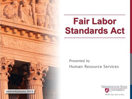 Presented by Human Resource Services Fair Labor Standards Act revised January 2013.