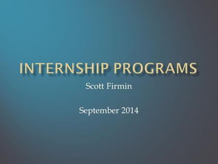 Scott Firmin September 2014.  Awareness and experience in the water quality profession  Satisfy educational requirements  Get real work done  Talented.