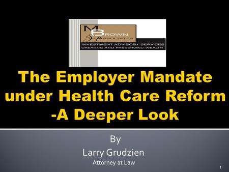 By Larry Grudzien Attorney at Law 1.  Beginning in 2014, certain large employers may be subject to penalty taxes for failing to offer health care coverage.