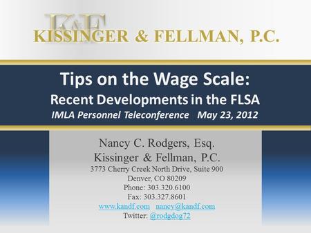 Nancy C. Rodgers, Esq. Kissinger & Fellman, P.C. 3773 Cherry Creek North Drive, Suite 900 Denver, CO 80209 Phone: 303.320.6100 Fax: 303.327.8601 www.kandf.comwww.kandf.com.
