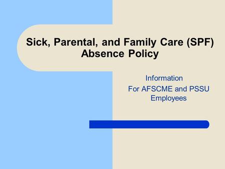 Sick, Parental, and Family Care (SPF) Absence Policy Information For AFSCME and PSSU Employees.