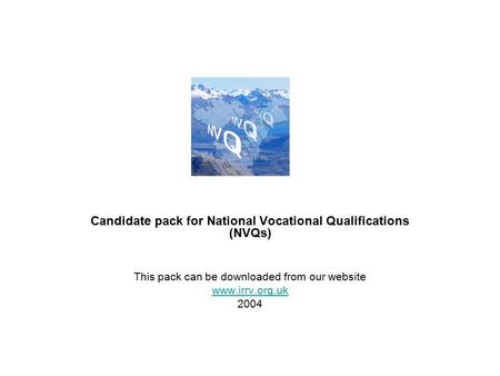 Candidate pack for National Vocational Qualifications (NVQs) This pack can be downloaded from our website www.irrv.org.uk 2004.