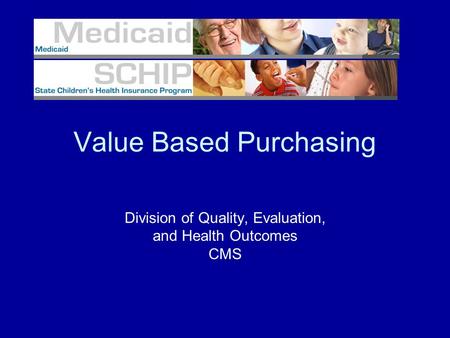 Value Based Purchasing Division of Quality, Evaluation, and Health Outcomes CMS.