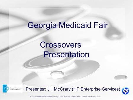 ©2011 Hewlett-Packard Development Company, L.P. The information contained herein is subject to change without notice Georgia Medicaid Fair Crossovers Presentation.