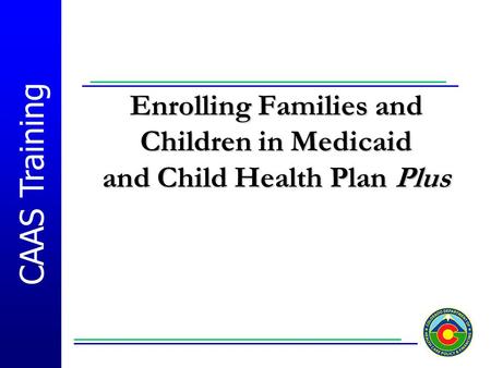 Enrolling Families and Children in Medicaid and Child Health Plan Plus
