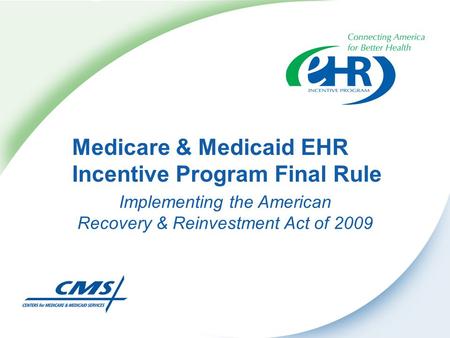 Medicare & Medicaid EHR Incentive Program Final Rule Implementing the American Recovery & Reinvestment Act of 2009.