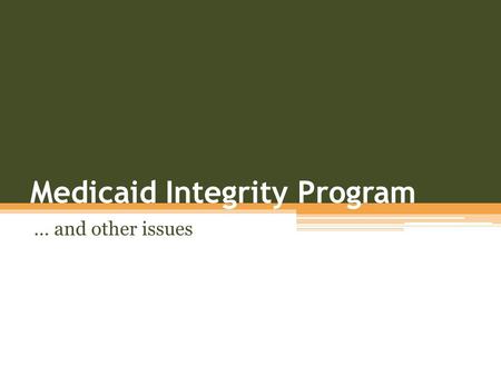 Medicaid Integrity Program … and other issues. The Medicaid Integrity Program Managed by CMS – not OIG ▫The Medicaid Integrity Group ▫David Frank, Director.