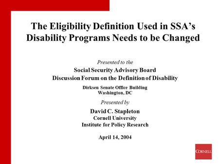 The Eligibility Definition Used in SSA’s Disability Programs Needs to be Changed Presented to the Social Security Advisory Board Discussion Forum on the.