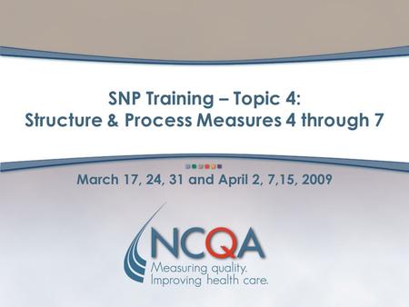 SNP Training – Topic 4: Structure & Process Measures 4 through 7 March 17, 24, 31 and April 2, 7,15, 2009.