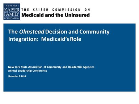 The Olmstead Decision and Community Integration: Medicaid’s Role New York State Association of Community and Residential Agencies Annual Leadership Conference.