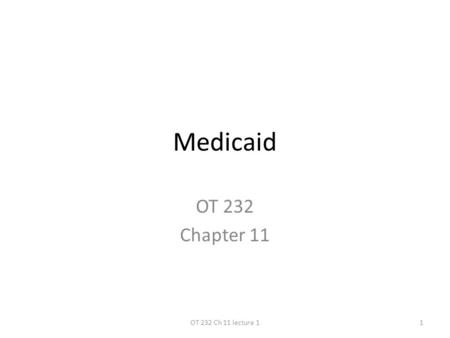 Medicaid OT 232 Chapter 11 1OT 232 Ch 11 lecture 1.