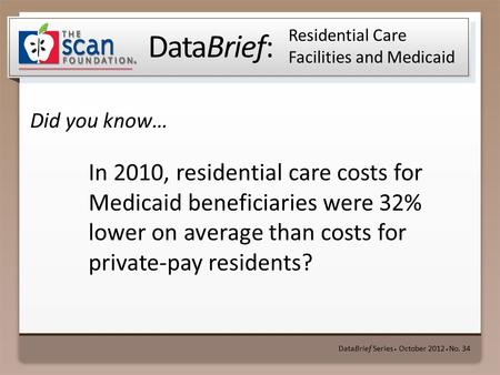 DataBrief: Did you know… DataBrief Series ● October 2012 ● No. 34 Residential Care Facilities and Medicaid In 2010, residential care costs for Medicaid.