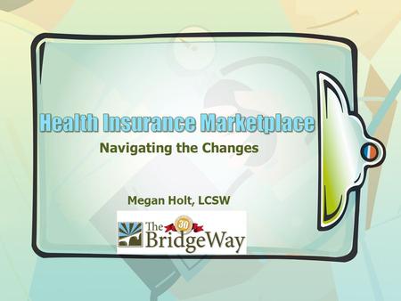 Navigating the Changes Megan Holt, LCSW. Key Points I am One of You… I Did Not Write This Law… I Often Do Not Understand It Either... I am Not the Expert…