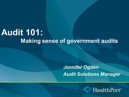 Audit 101: Making sense of government audits Jennifer Ogden Audit Solutions Manager.