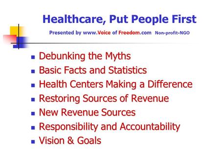Healthcare, Put People First Presented by www.Voice of Freedom.com Non-profit-NGO Debunking the Myths Debunking the Myths Basic Facts and Statistics Basic.