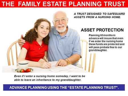 THE FAMILY ESTATE PLANNING TRUST A TRUST DESIGNED TO SAFEGUARD ASSETS FROM A NURSING HOME. Even if I enter a nursing home someday, I want to be able to.