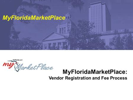 MyFloridaMarketPlace: Vendor Registration and Fee Process MyFloridaMarketPlace.