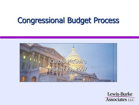 Congressional Budget Process Carole McGuire March 23, 2007.