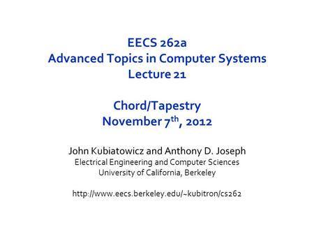 EECS 262a Advanced Topics in Computer Systems Lecture 21 Chord/Tapestry November 7 th, 2012 John Kubiatowicz and Anthony D. Joseph Electrical Engineering.