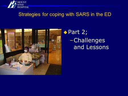 Strategies for coping with SARS in the ED  Part 2; –Challenges and Lessons.