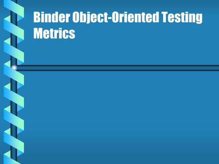 Binder Object-Oriented Testing Metrics. Lack of Cohesion in Methods b b In order to calculate the lack of Cohesion in methods, the Software Engineer must.