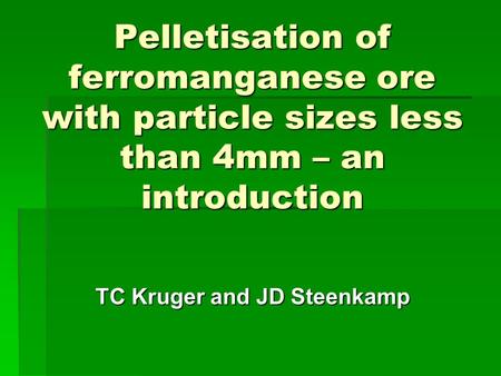 Pelletisation of ferromanganese ore with particle sizes less than 4mm – an introduction TC Kruger and JD Steenkamp.