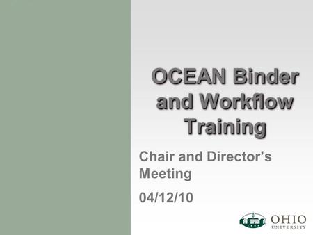 OCEAN Binder and Workflow Training Chair and Director’s Meeting 04/12/10.