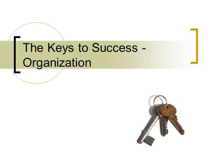 The Keys to Success - Organization. The Three Ring Binder 1 to 1 ½ inch The front pocket is for papers that go to and from home. Rules, Affirmations,