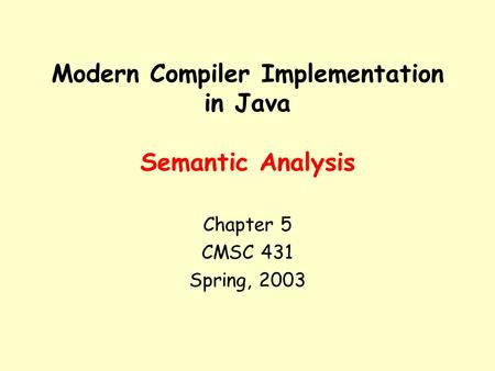 Modern Compiler Implementation in Java Semantic Analysis Chapter 5 CMSC 431 Spring, 2003.