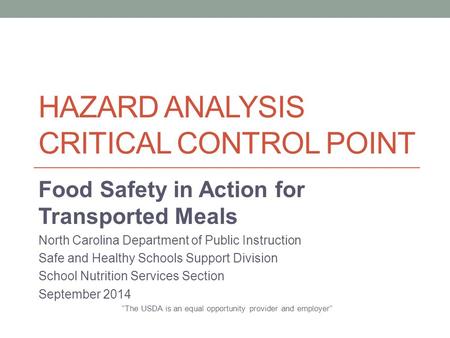 HAZARD ANALYSIS CRITICAL CONTROL POINT Food Safety in Action for Transported Meals North Carolina Department of Public Instruction Safe and Healthy Schools.