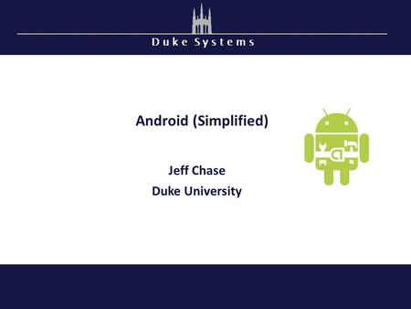 Android (Simplified) Jeff Chase Duke University.