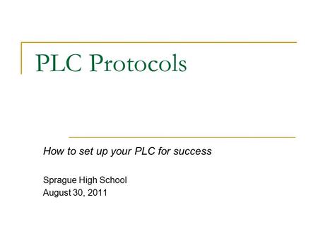 PLC Protocols How to set up your PLC for success Sprague High School August 30, 2011.