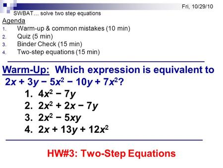 SWBAT… solve two step equations Agenda 1. Warm-up & common mistakes (10 min) 2. Quiz (5 min) 3. Binder Check (15 min) 4. Two-step equations (15 min) Warm-Up: