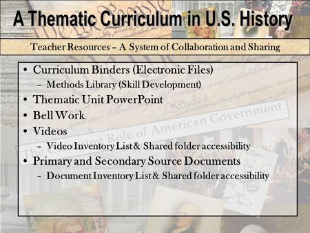 Teacher Resources – A System of Collaboration and Sharing Curriculum Binders (Electronic Files) –Methods Library (Skill Development) Thematic Unit PowerPoint.