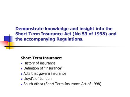 Demonstrate knowledge and insight into the Short Term Insurance Act (No 53 of 1998) and the accompanying Regulations. Short-Term Insurance: History of.