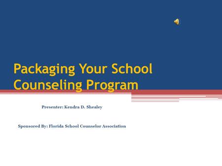 Packaging Your School Counseling Program Presenter: Kendra D. Shealey Sponsored By: Florida School Counselor Association.