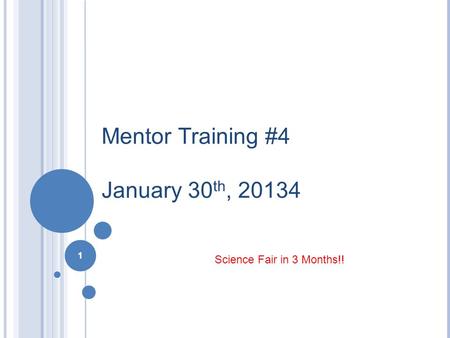 1 Mentor Training #4 January 30 th, 20134 1 Science Fair in 3 Months!!