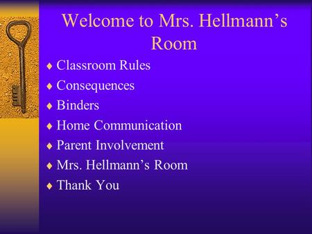 Welcome to Mrs. Hellmann’s Room  Classroom Rules  Consequences  Binders  Home Communication  Parent Involvement  Mrs. Hellmann’s Room  Thank You.