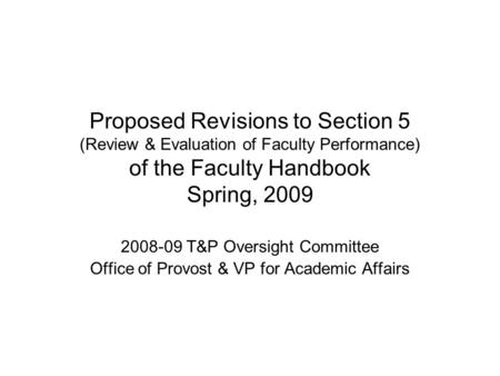 Proposed Revisions to Section 5 (Review & Evaluation of Faculty Performance) of the Faculty Handbook Spring, 2009 2008-09 T&P Oversight Committee Office.