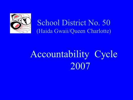 School District No. 50 (Haida Gwaii/Queen Charlotte) Accountability Cycle 2007.