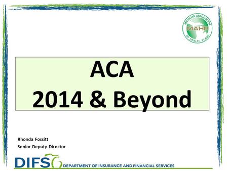 ACA 2014 & Beyond Rhonda Fossitt Senior Deputy Director.