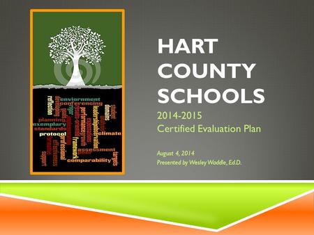 HART COUNTY SCHOOLS 2014-2015 Certified Evaluation Plan August 4, 2014 Presented by Wesley Waddle, Ed.D.