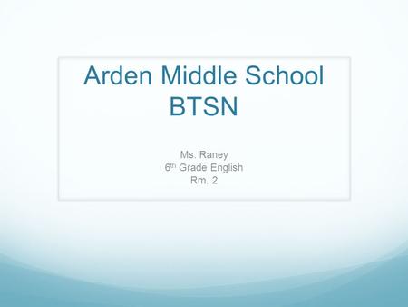 Arden Middle School BTSN Ms. Raney 6 th Grade English Rm. 2.