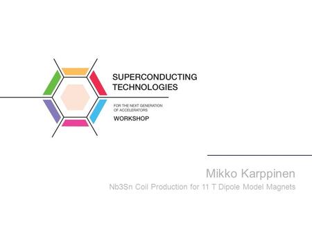 Mikko Karppinen Nb3Sn Coil Production for 11 T Dipole Model Magnets.