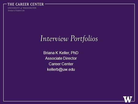 Interview Portfolios Briana K Keller, PhD Associate Director Career Center
