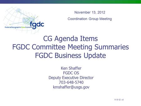 CG Agenda Items FGDC Committee Meeting Summaries FGDC Business Update Ken Shaffer FGDC OS Deputy Executive Director 703-648-5740 November.