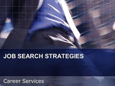 JOB SEARCH STRATEGIES Career Services. STEPS TO SUCCESS Self Assessment Research & Exploration Prepare Materials & Develop Job Search Skills Networking.