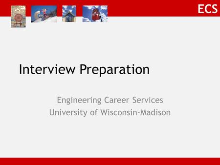 ECS Interview Preparation Engineering Career Services University of Wisconsin-Madison.