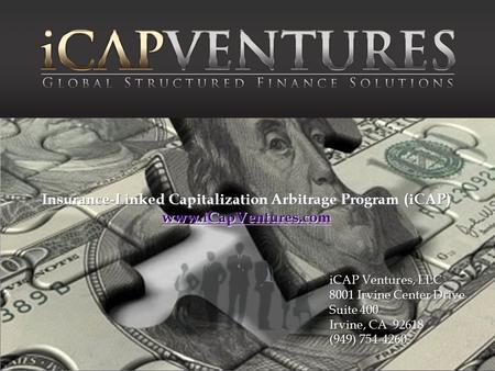 Insurance-Linked Capitalization Arbitrage Program (iCAP) www.iCapVentures.com www.iCapVentures.com iCAP Ventures, LLC 8001 Irvine Center Drive Suite 400.