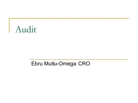 Audit Ebru Mutlu-Omega CRO. General Purpose to help quality (to maintain quality at present) to assure quality (make sure that quality in future is maintained)